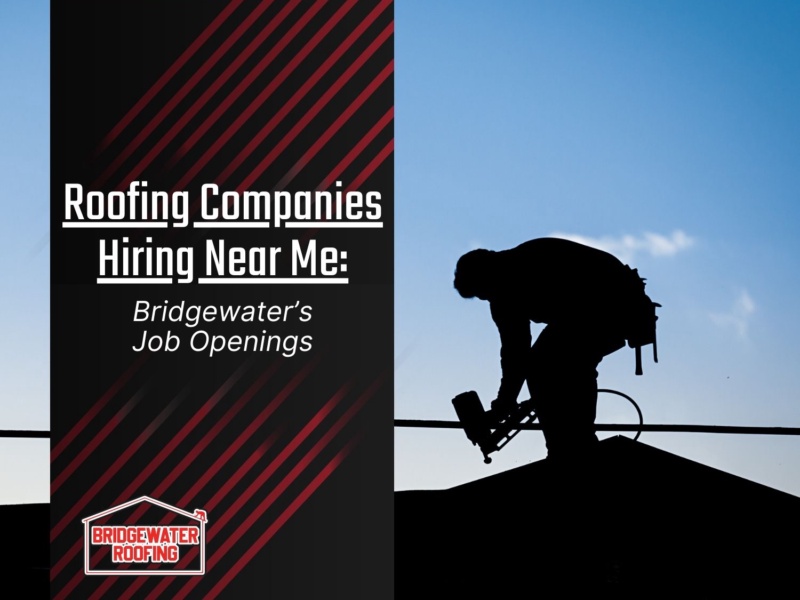 Roofing Companies Hiring Near Me: Bridgewater’s Job Openings